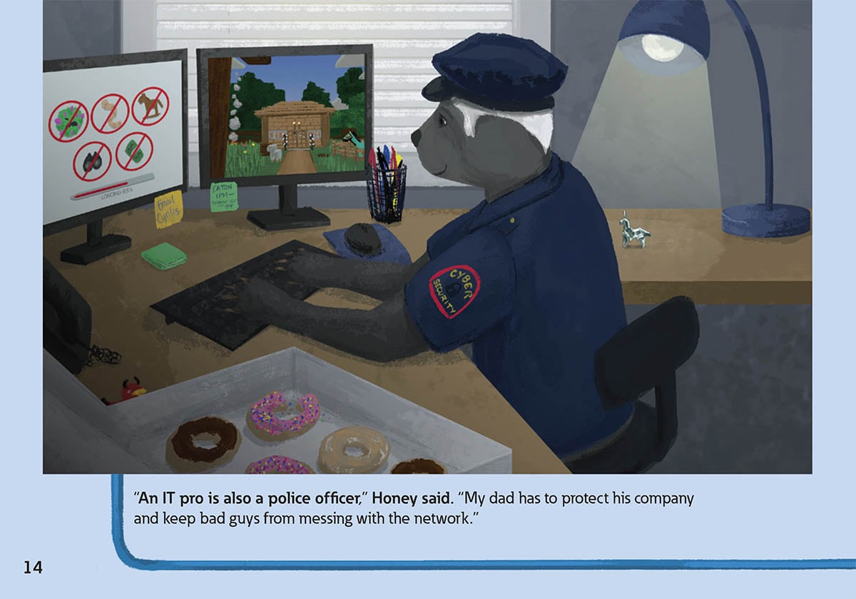 “An IT pro is also a police officer,” Honey said. “My dad has to protect his company
            and keep bad guys from messing with the network.”